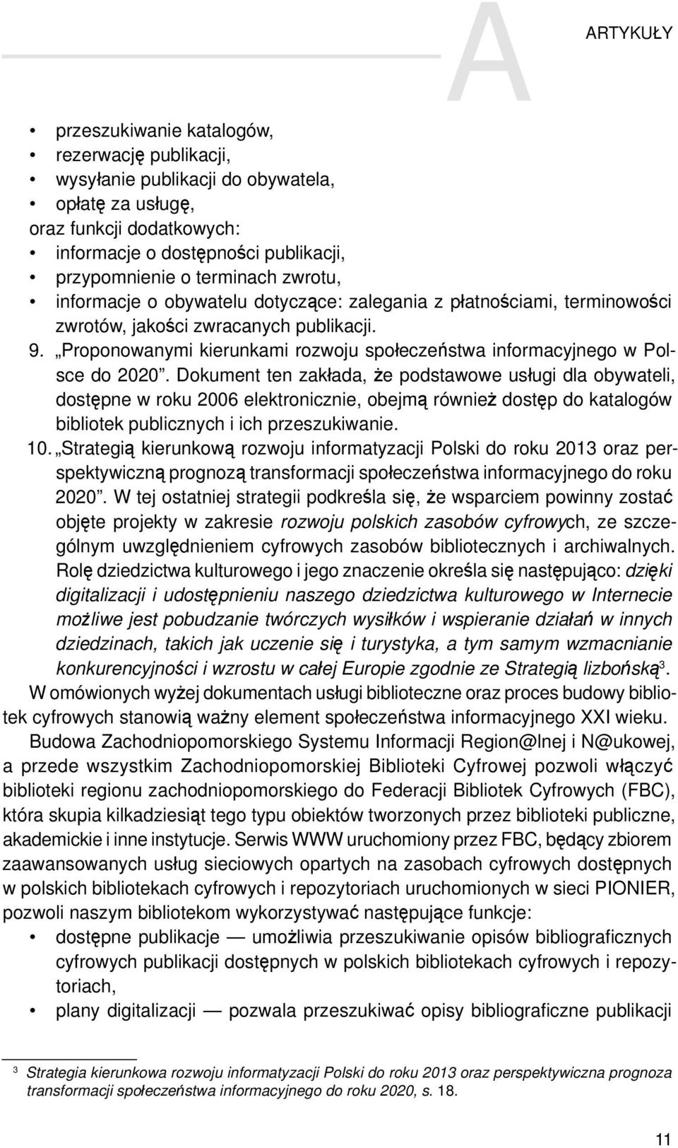 Proponowanymi kierunkami rozwoju społeczeństwa informacyjnego w Polsce do 2020.