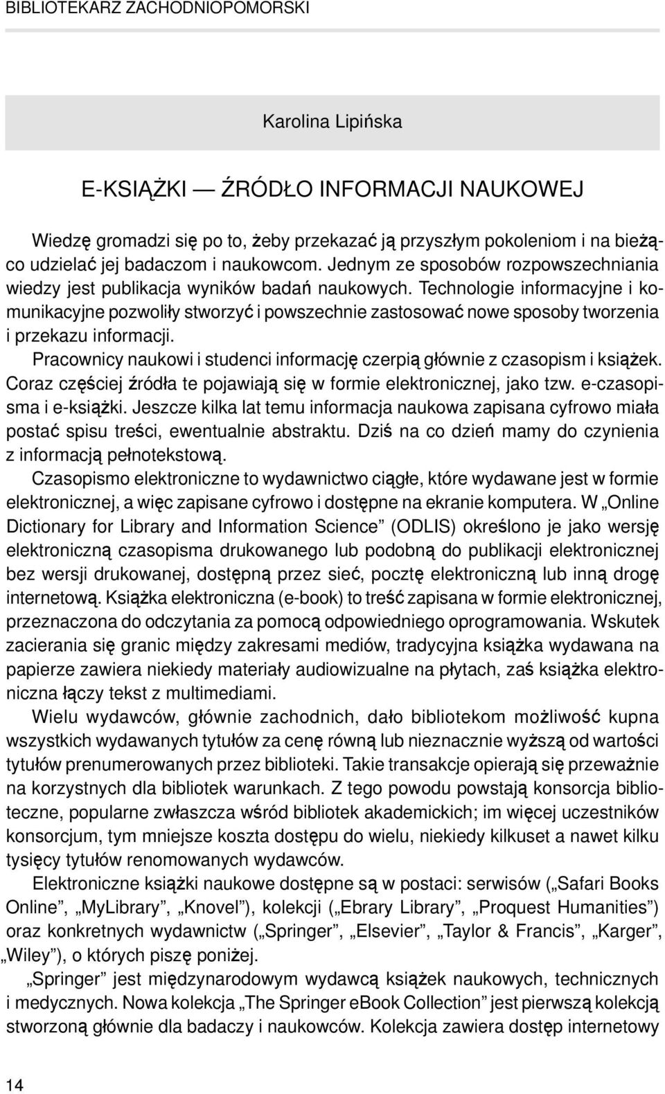 Technologie informacyjne i komunikacyjne pozwoliły stworzyć i powszechnie zastosować nowe sposoby tworzenia i przekazu informacji.