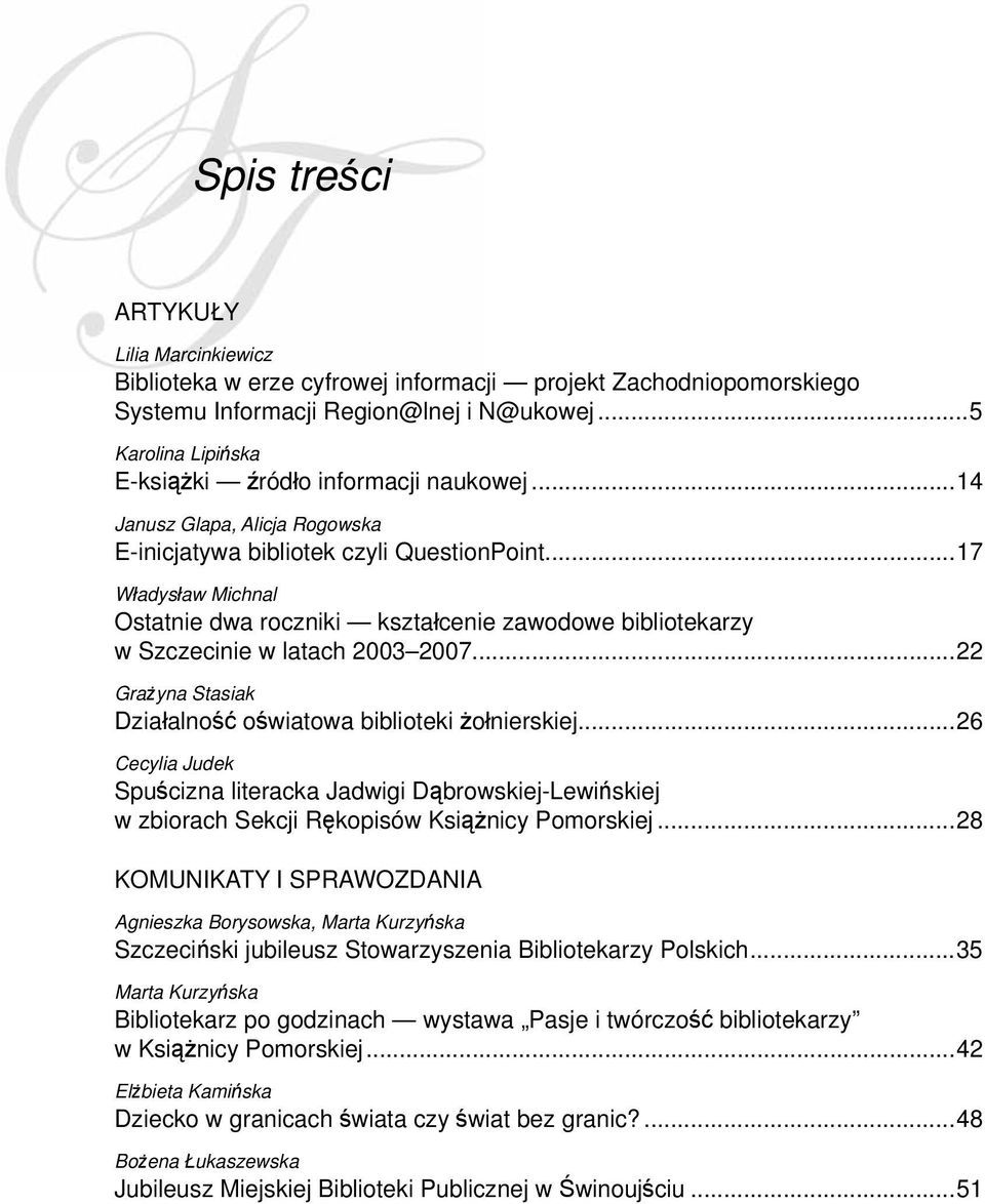 ..17 Władysław Michnal Ostatnie dwa roczniki kształcenie zawodowe bibliotekarzy w Szczecinie w latach 2003 2007...22 Grażyna Stasiak Działalność oświatowa biblioteki żołnierskiej.