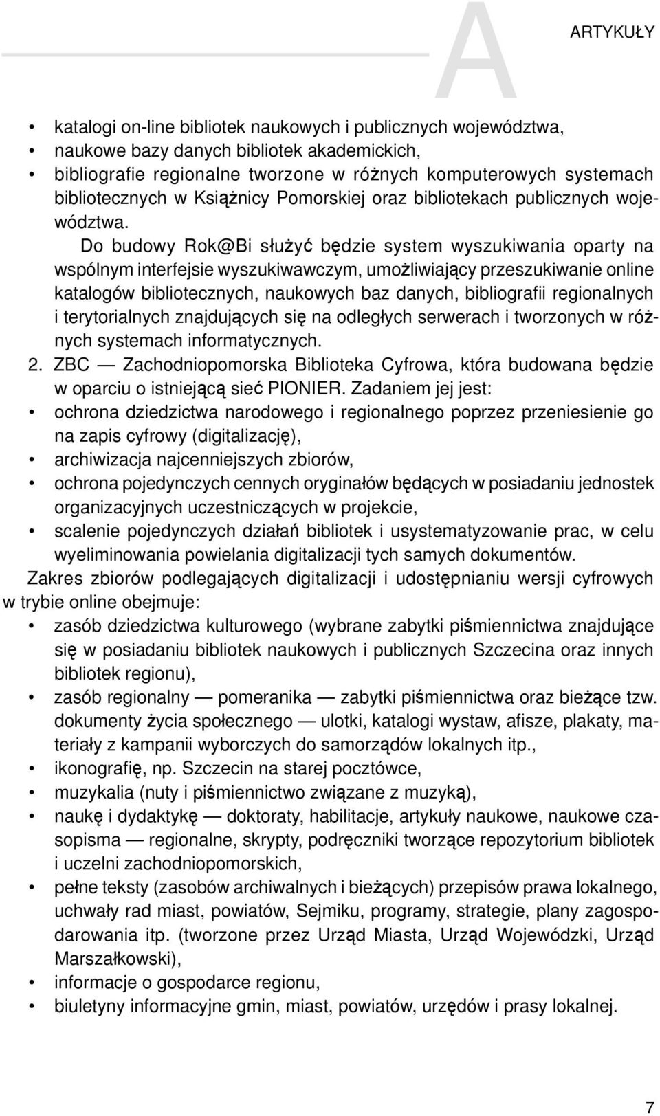 Do budowy Rok@Bi służyć będzie system wyszukiwania oparty na wspólnym interfejsie wyszukiwawczym, umożliwiający przeszukiwanie online katalogów bibliotecznych, naukowych baz danych, bibliografii