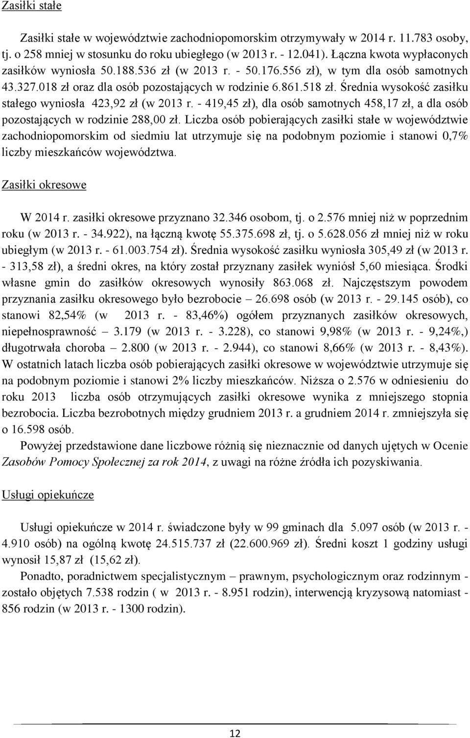 Średnia wysokość zasiłku stałego wyniosła 423,92 zł (w 2013 r. - 419,45 zł), dla osób samotnych 458,17 zł, a dla osób pozostających w rodzinie 288,00 zł.