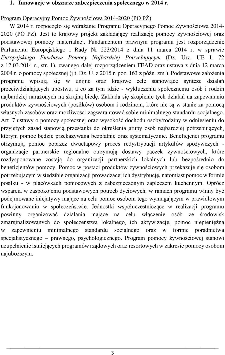 Fundamentem prawnym programu jest rozporządzenie Parlamentu Europejskiego i Rady Nr 223/2014 z dnia 11 marca 2014 r. w sprawie Europejskiego Funduszu Pomocy Najbardziej Potrzebującym (Dz. Urz.