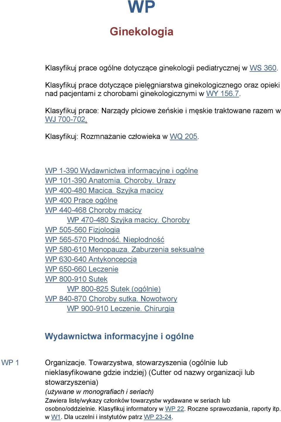 Klasyfikuj prace: Narządy płciowe żeńskie i męskie traktowane razem w WJ 700-702. Klasyfikuj: Rozmnażanie człowieka w WQ 205. WP 1-390 Wydawnictwa informacyjne i ogólne WP 101-390 Anatomia. Choroby.