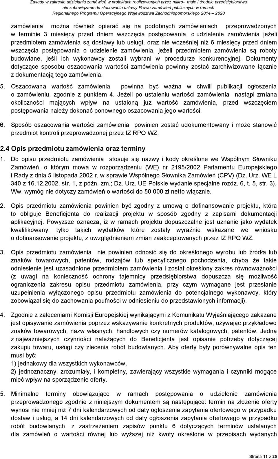 wybrani w procedurze konkurencyjnej. Dokumenty dotyczące sposobu oszacowania wartości zamówienia powinny zostać zarchiwizowane łącznie z dokumentacją tego zamówienia. 5.