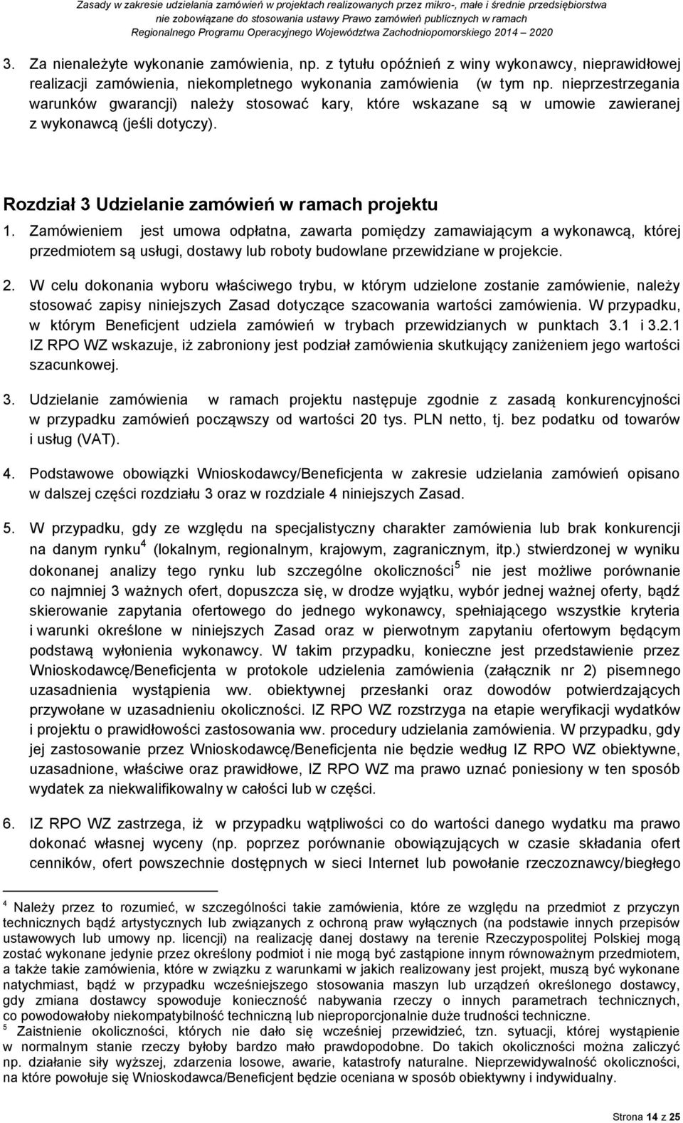 Zamówieniem jest umowa odpłatna, zawarta pomiędzy zamawiającym a wykonawcą, której przedmiotem są usługi, dostawy lub roboty budowlane przewidziane w projekcie. 2.