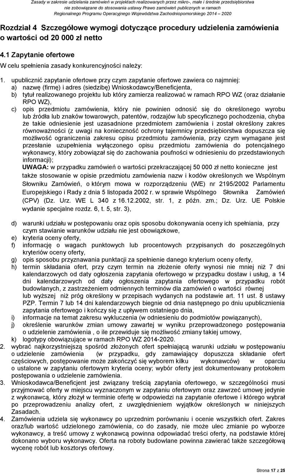 realizować w ramach RPO WZ (oraz działanie RPO WZ), c) opis przedmiotu zamówienia, który nie powinien odnosić się do określonego wyrobu lub źródła lub znaków towarowych, patentów, rodzajów lub