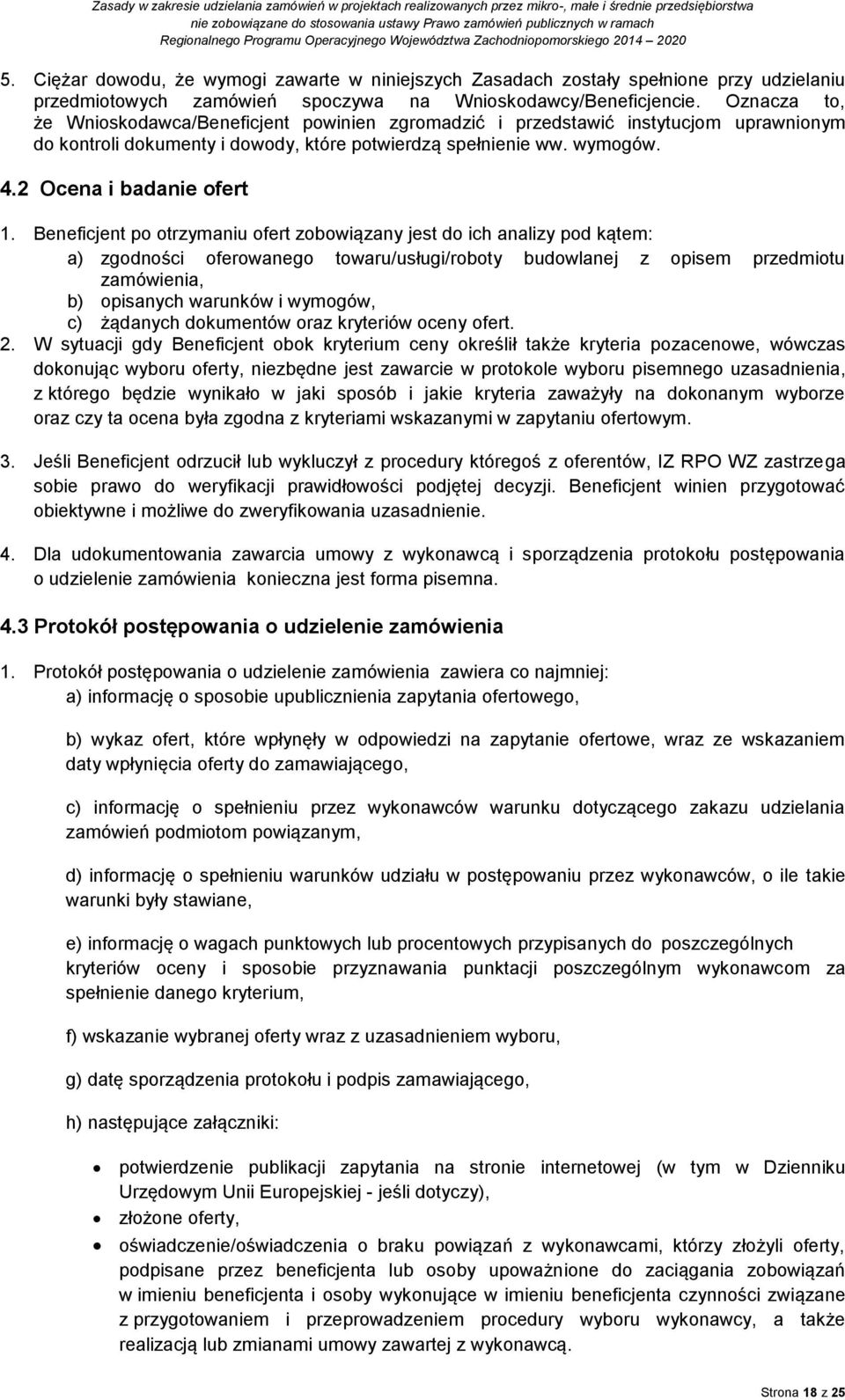 Beneficjent po otrzymaniu ofert zobowiązany jest do ich analizy pod kątem: a) zgodności oferowanego towaru/usługi/roboty budowlanej z opisem przedmiotu zamówienia, b) opisanych warunków i wymogów, c)