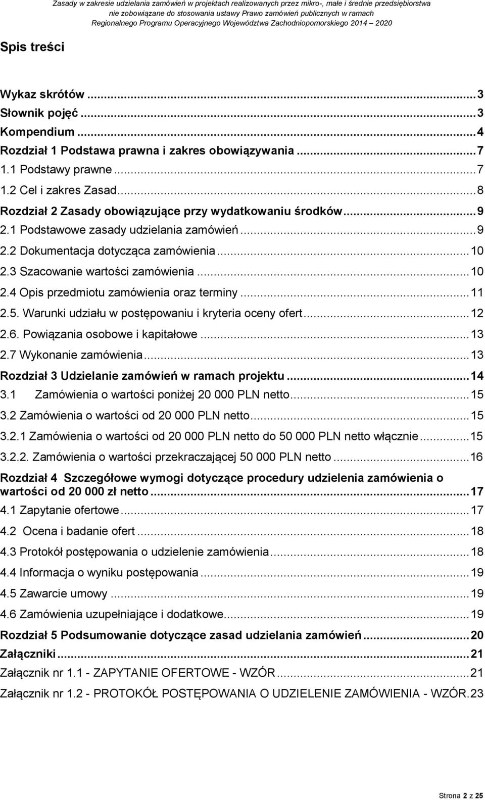 1 Podstawowe zasady udzielania zamówień... 9 2.2 Dokumentacja dotycząca zamówienia... 10 2.3 Szacowanie wartości zamówienia... 10 2.4 Opis przedmiotu zamówienia oraz terminy... 11 2.5.