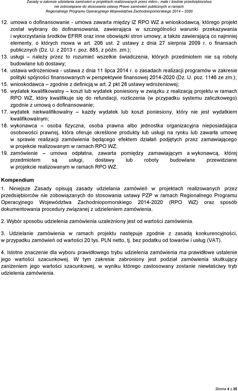 885, z późn. zm.); 13. usługi należy przez to rozumieć wszelkie świadczenia, których przedmiotem nie są roboty budowlane lub dostawy; 14. ustawa wdrożeniowa - ustawa z dnia 11 lipca 2014 r.