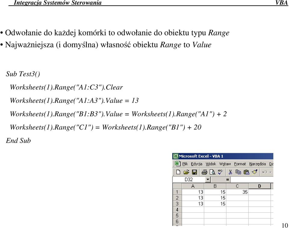 Clear Worksheets(1).Range("A1:A3").Value = 13 Worksheets(1).Range("B1:B3").