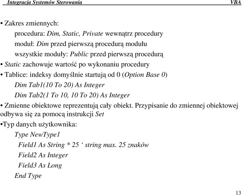 As Integer Dim Tab2(1 To 10, 10 To 20) As Integer Zmienne obiektowe reprezentują cały obiekt.