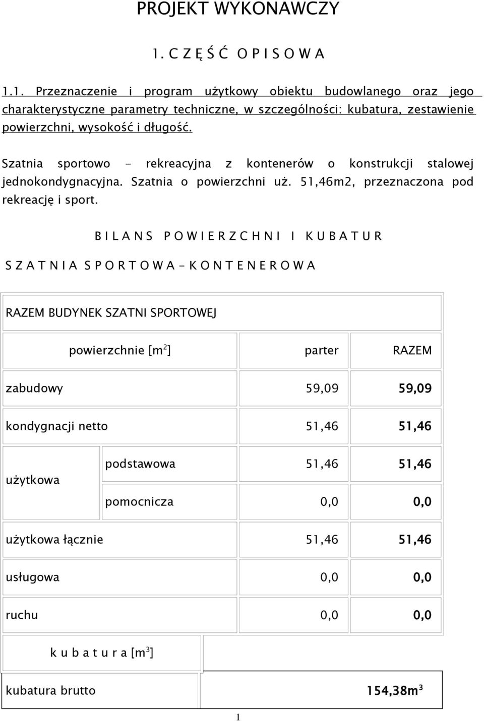 Szatnia sportowo - rekreacyjna z kontenerów o konstrukcji stalowej jednokondygnacyjna. Szatnia o powierzchni uż.,m, przeznaczona pod rekreację i sport.