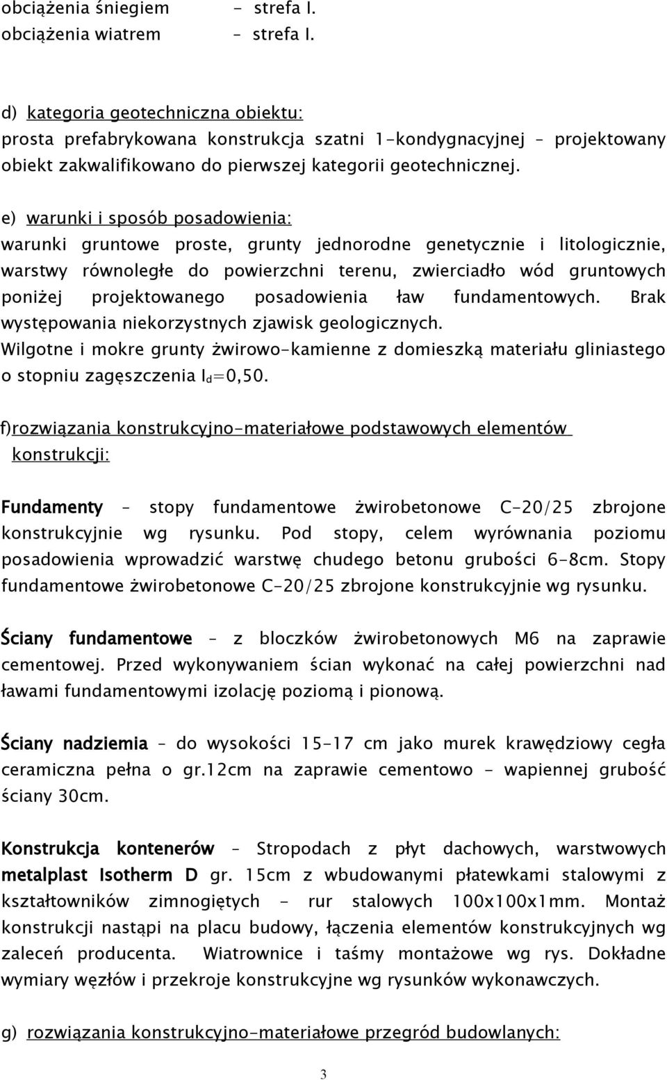 e) warunki i sposób posadowienia: warunki gruntowe proste, grunty jednorodne genetycznie i litologicznie, warstwy równoległe do powierzchni terenu, zwierciadło wód gruntowych poniżej projektowanego