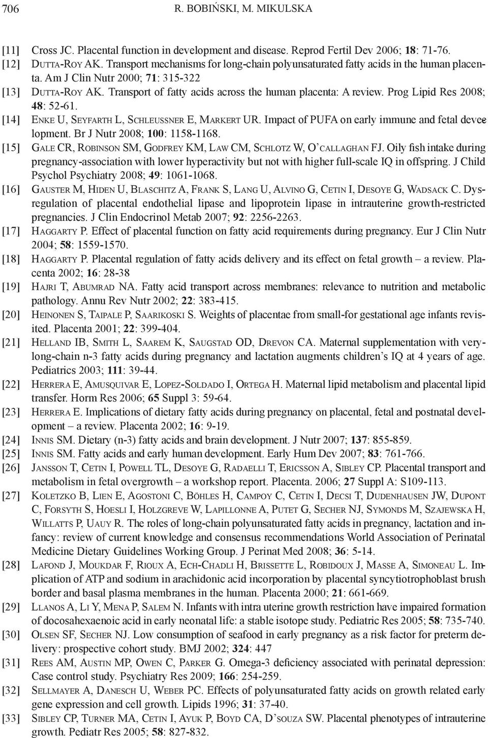 Prog Lipid Res 2008; 48: 52-61. [14] Enke U, Seyfarth L, Schleussner E, Markert UR. Impact of PUFA on early immune and fetal deveelopment. Br J Nutr 2008; 100: 1158-1168.