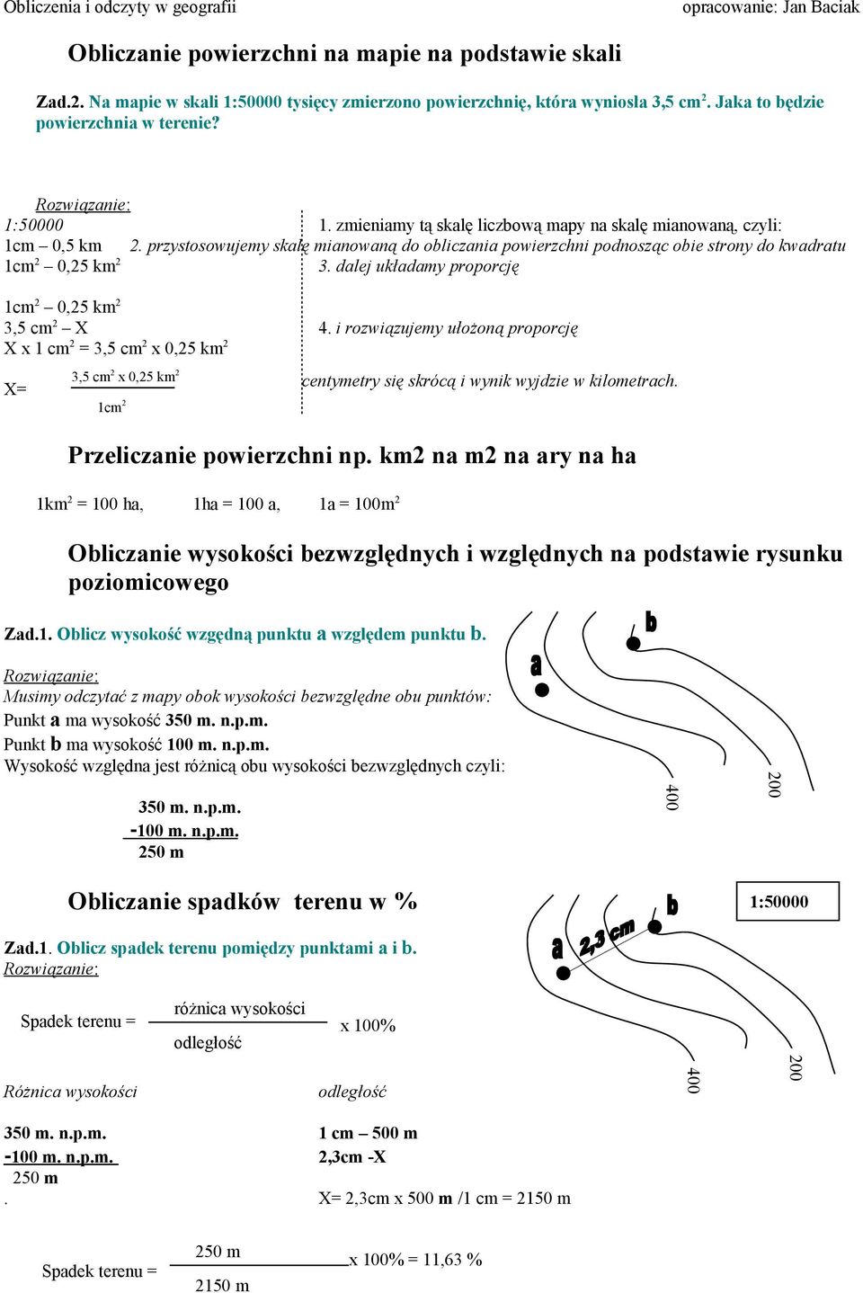 przystosowujemy skalę mianowaną do obliczania powierzchni podnosząc obie strony do kwadratu 1cm 2 0,25 km 2 3. dalej układamy proporcję 1cm 2 0,25 km 2 3,5 cm 2 X 4.