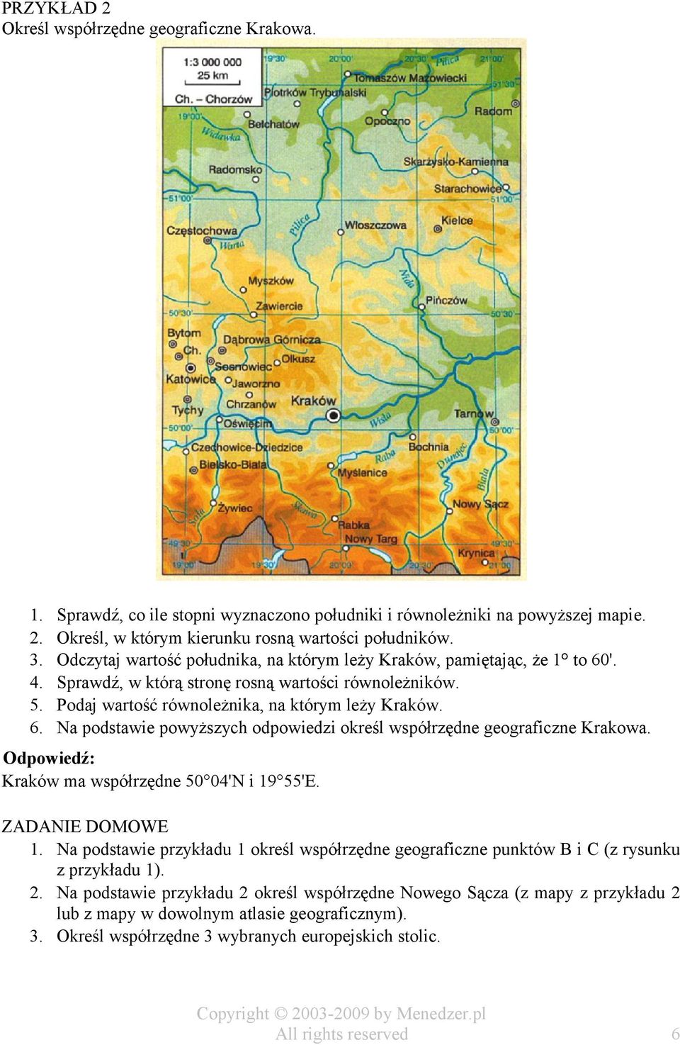 Odpowiedź: Kraków ma współrzędne 50 04'N i 19 55'E. ZADANIE DOMOWE 1. Na podstawie przykładu 1 określ współrzędne geograficzne punktów B i C (z rysunku z przykładu 1). 2.