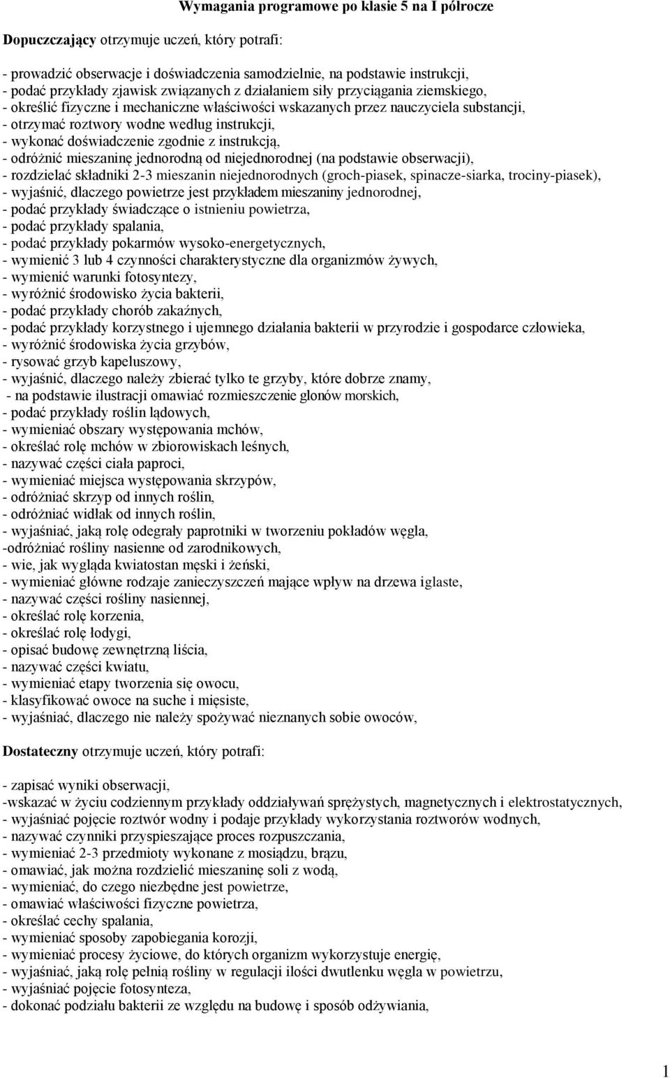 doświadczenie zgodnie z instrukcją, - odróżnić mieszaninę jednorodną od niejednorodnej (na podstawie obserwacji), - rozdzielać składniki 2-3 mieszanin niejednorodnych (groch-piasek, spinacze-siarka,