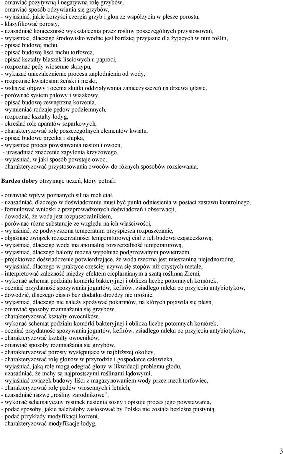 opisać budowę liści mchu torfowca, - opisać kształty blaszek liściowych u paproci, - rozpoznać pędy wiosenne skrzypu, - wykazać uniezależnienie procesu zapłodnienia od wody, - rozpoznać kwiatostan