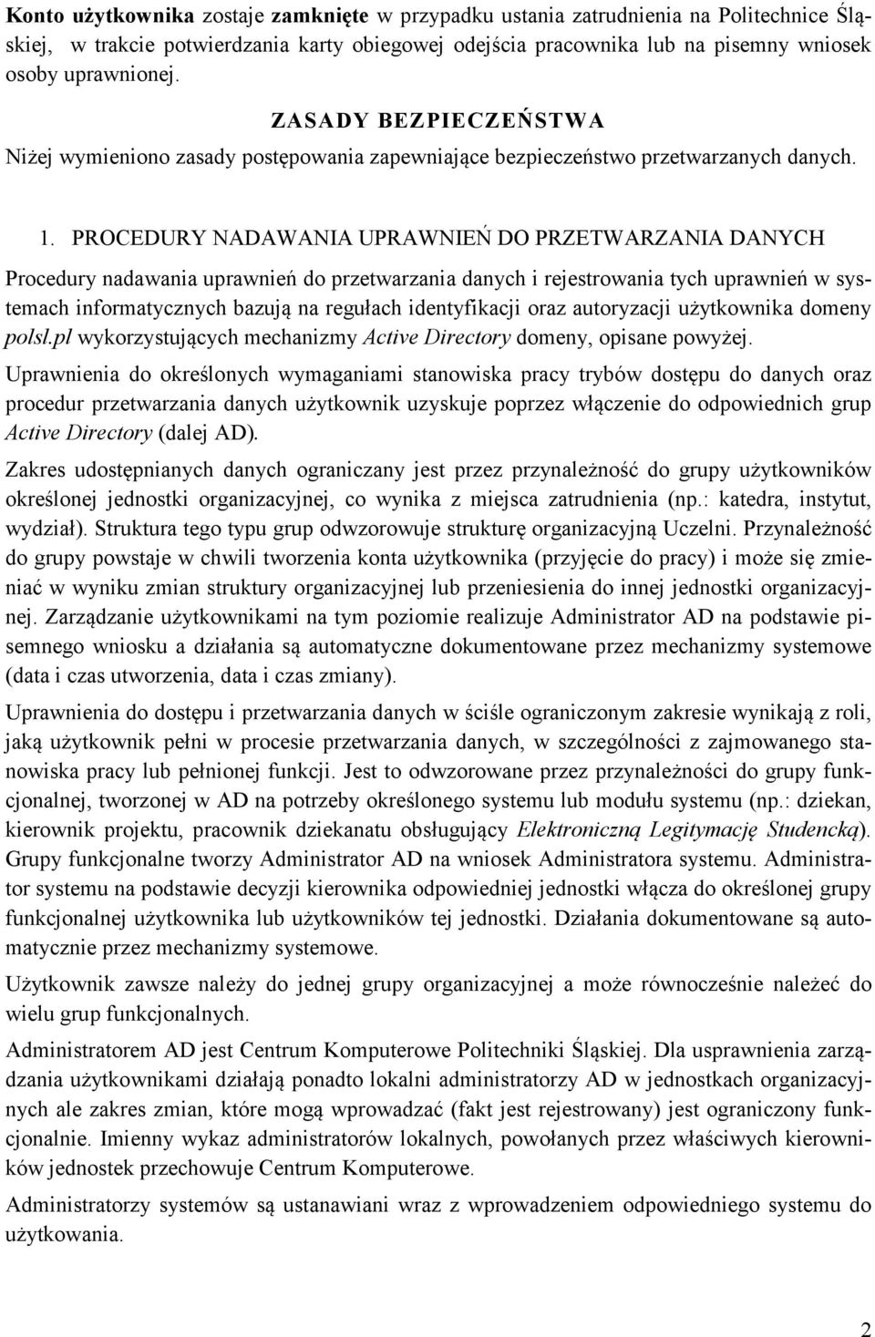 PROCEDURY NADAWANIA UPRAWNIEŃ DO PRZETWARZANIA DANYCH Procedury nadawania uprawnień do przetwarzania danych i rejestrowania tych uprawnień w systemach informatycznych bazują na regułach identyfikacji