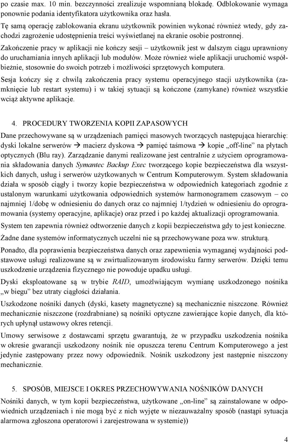 Zakończenie pracy w aplikacji nie kończy sesji użytkownik jest w dalszym ciągu uprawniony do uruchamiania innych aplikacji lub modułów.