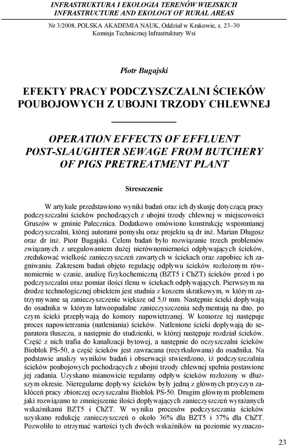 POST-SLAUGHTER SEWAGE FROM BUTCHERY OF PIGS PRETREATMENT PLANT Streszczenie W artykule przedstawiono wyniki badań oraz ich dyskusję dotyczącą pracy podczyszczalni ścieków pochodzących z ubojni trzody