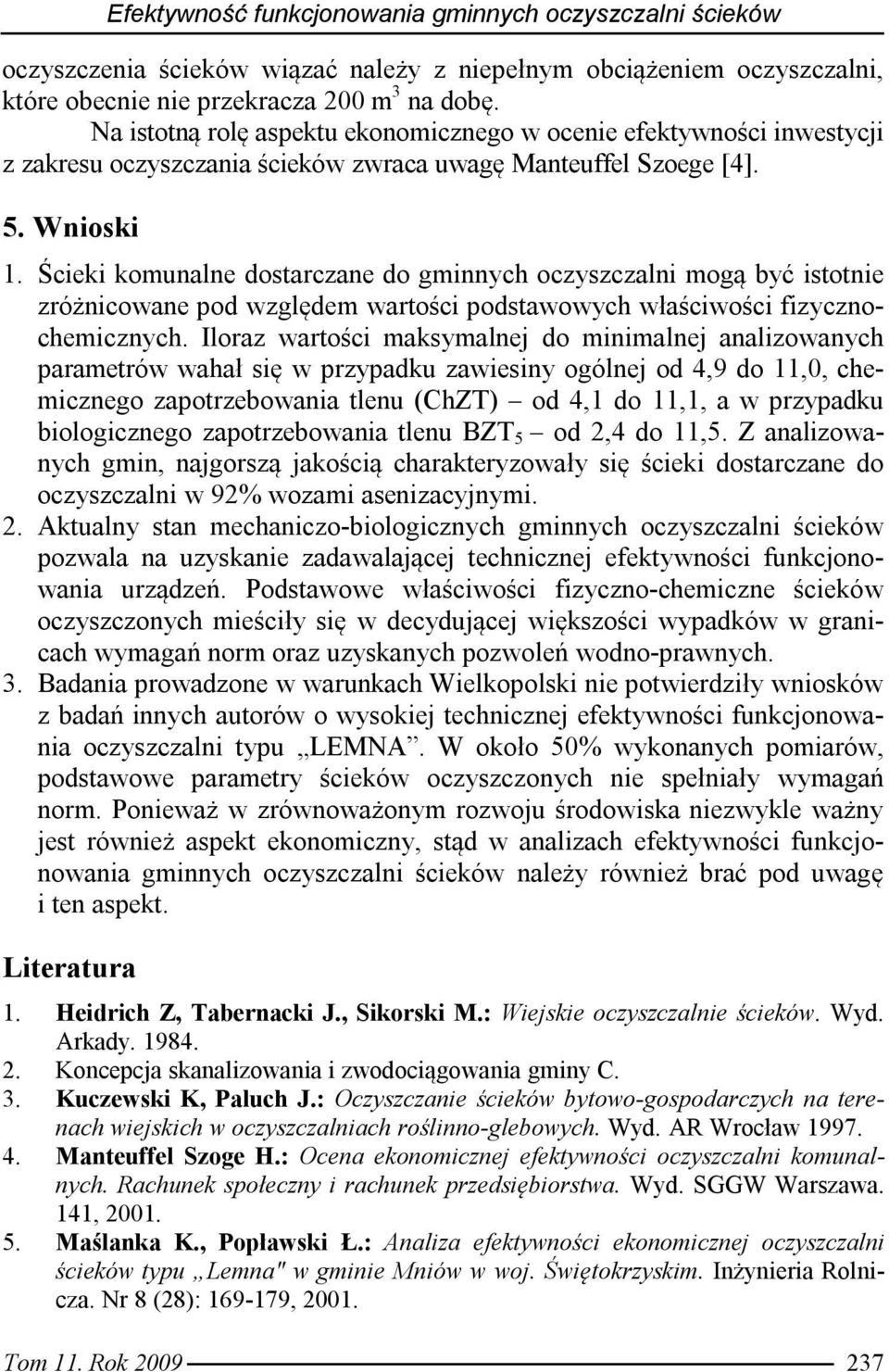 Ścieki komunalne dostarczane do gminnych oczyszczalni mogą być istotnie zróżnicowane pod względem wartości podstawowych właściwości fizycznochemicznych.