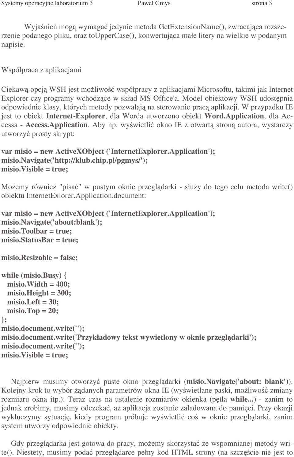 Model obiektowy WSH udostpnia odpowiednie klasy, których metody pozwalaj na sterowanie prac aplikacji. W przypadku IE jest to obiekt Internet-Explorer, dla Worda utworzono obiekt Word.