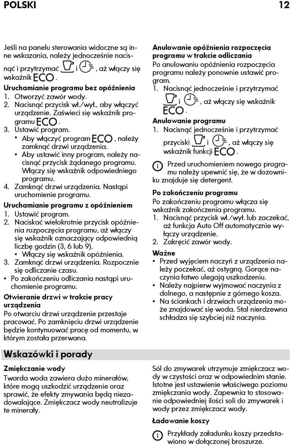 Aby ustawić inny program, należy nacisnąć przycisk żądanego programu. Włączy się wskaźnik odpowiedniego programu. 4. Zamknąć drzwi urządzenia. Nastąpi uruchomienie programu.