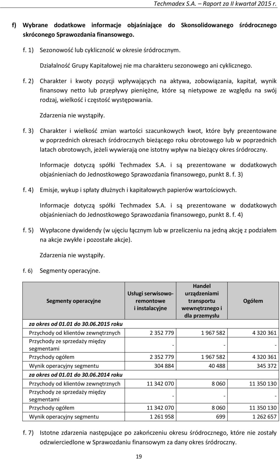 2) Charakter i kwoty pozycji wpływających na aktywa, zobowiązania, kapitał, wynik finansowy netto lub przepływy pieniężne, które są nietypowe ze względu na swój rodzaj, wielkość i częstość