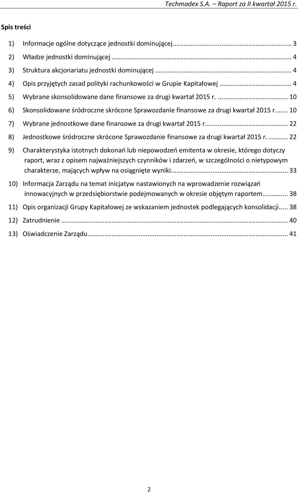 ... 10 6) Skonsolidowane śródroczne skrócone Sprawozdanie finansowe za drugi kwartał 2015 r.... 10 7) Wybrane jednostkowe dane finansowe za drugi kwartał 2015 r.