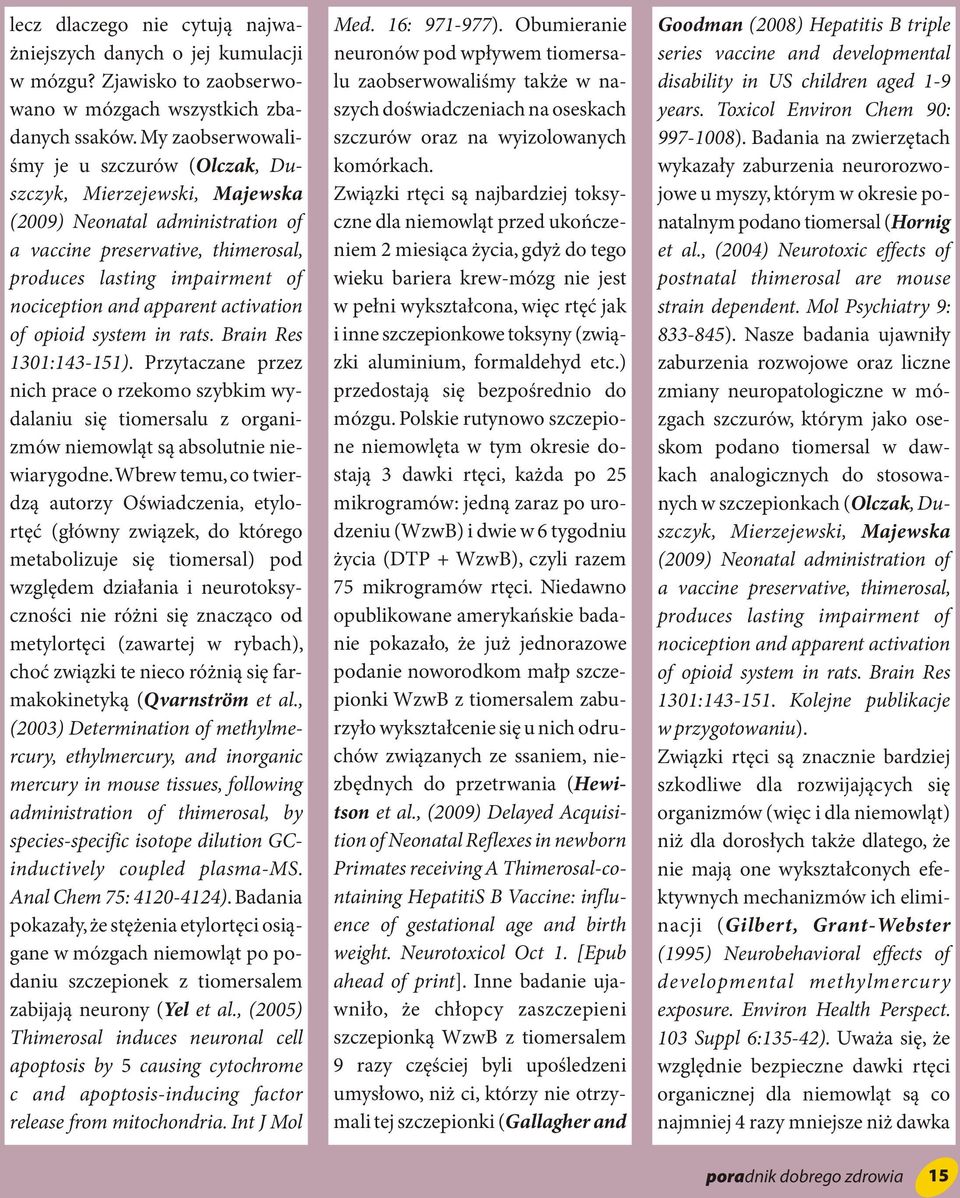 activation of opioid system in rats. Brain Res 131:143-151). Przytaczane przez nich prace o rzekomo szybkim wydalaniu się tiomersalu z organizmów niemowląt są absolutnie niewiarygodne.