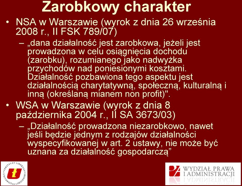 poniesionymi kosztami. Działalność pozbawiona tego aspektu jest działalnością charytatywną, społeczną, kulturalną i inną (określaną mianem non profit)".