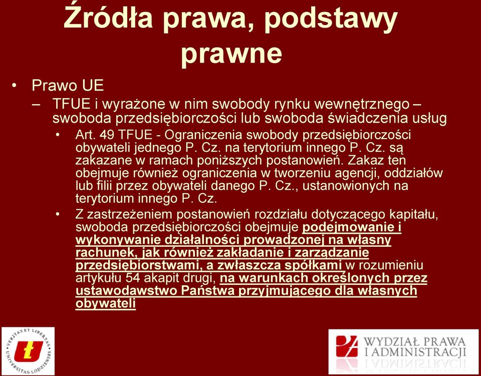 Zakaz ten obejmuje również ograniczenia w tworzeniu agencji, oddziałów lub filii przez obywateli danego P. Cz.