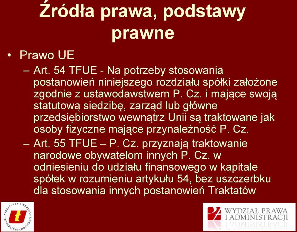 i mające swoją statutową siedzibę, zarząd lub główne przedsiębiorstwo wewnątrz Unii są traktowane jak osoby fizyczne mające