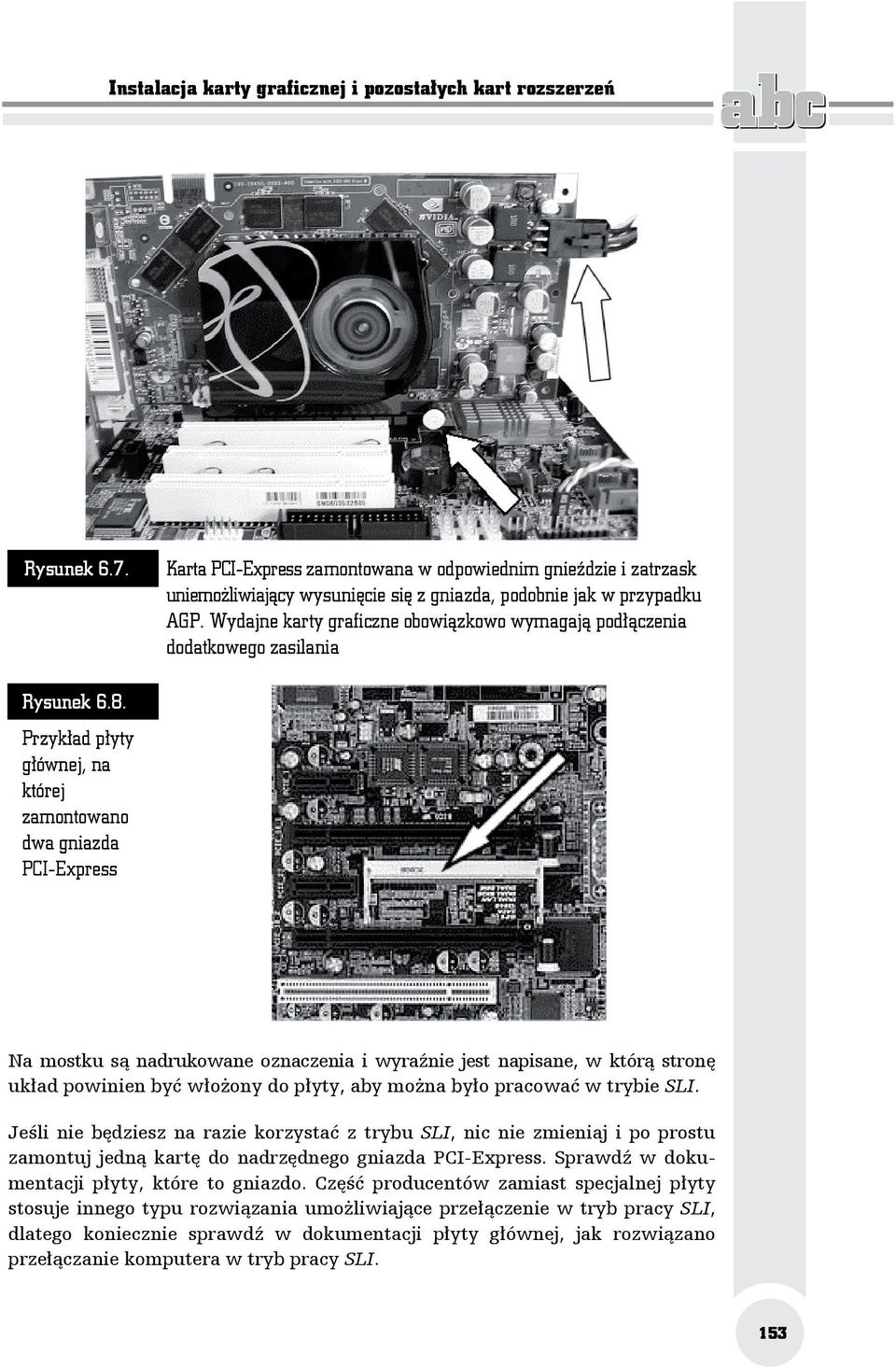 Wydajne karty graficzne obowiązkowo wymagają podłączenia dodatkowego zasilania Rysunek 6.8.