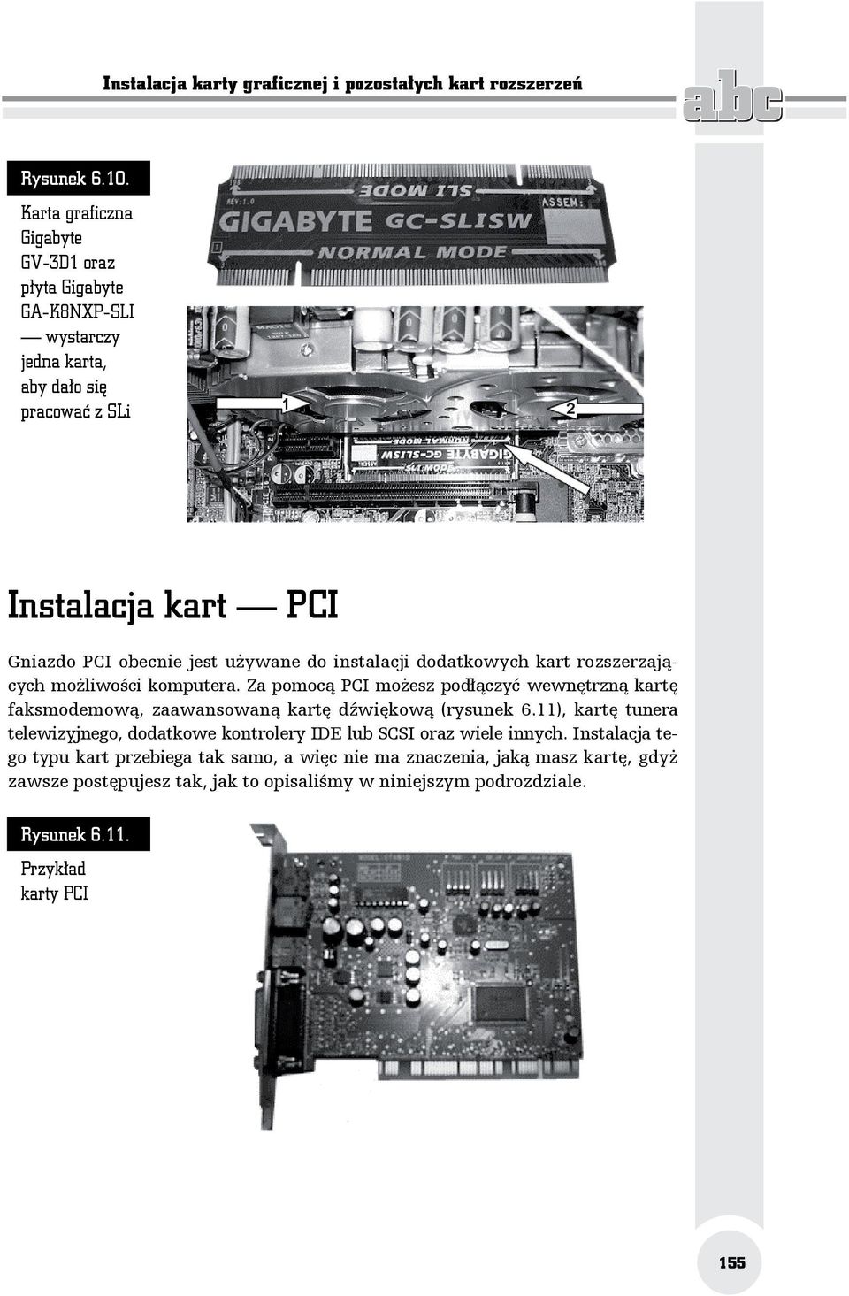 instalacji dodatkowych kart rozszerzających możliwości komputera. Za pomocą PCI możesz podłączyć wewnętrzną kartę faksmodemową, zaawansowaną kartę dźwiękową (rysunek 6.