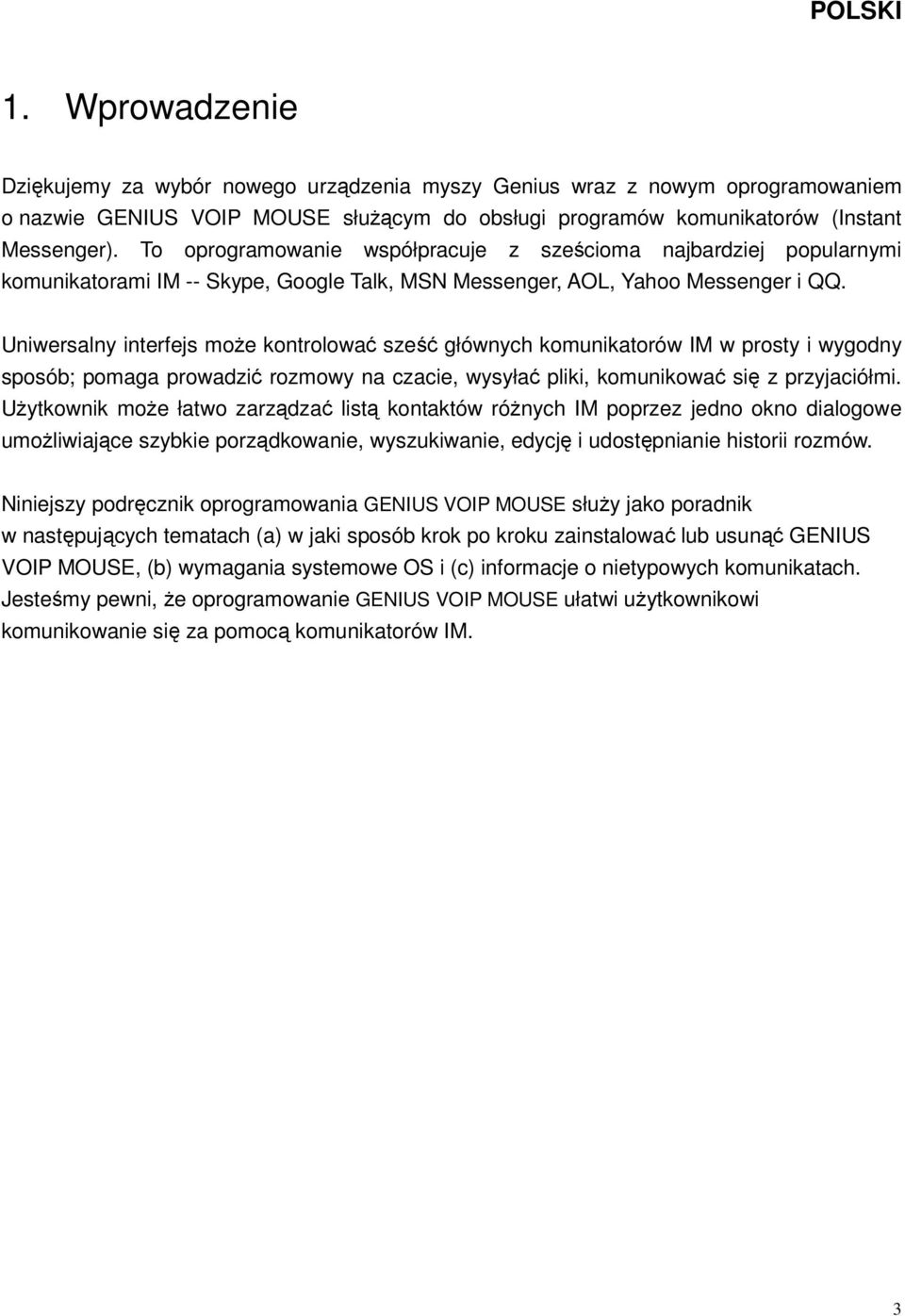 Uniwersalny interfejs może kontrolować sześć głównych komunikatorów IM w prosty i wygodny sposób; pomaga prowadzić rozmowy na czacie, wysyłać pliki, komunikować się z przyjaciółmi.