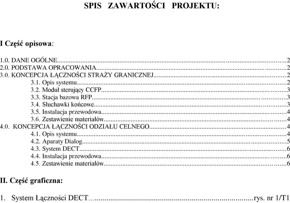 Instalacja przewodowa......4 3.6. Zestawienie materiałów...4 4.0. KONCEPCJA ŁĄCZNOŚCI ODZIAŁU CELNEGO...4 4.1. Opis systemu...4 4.2.