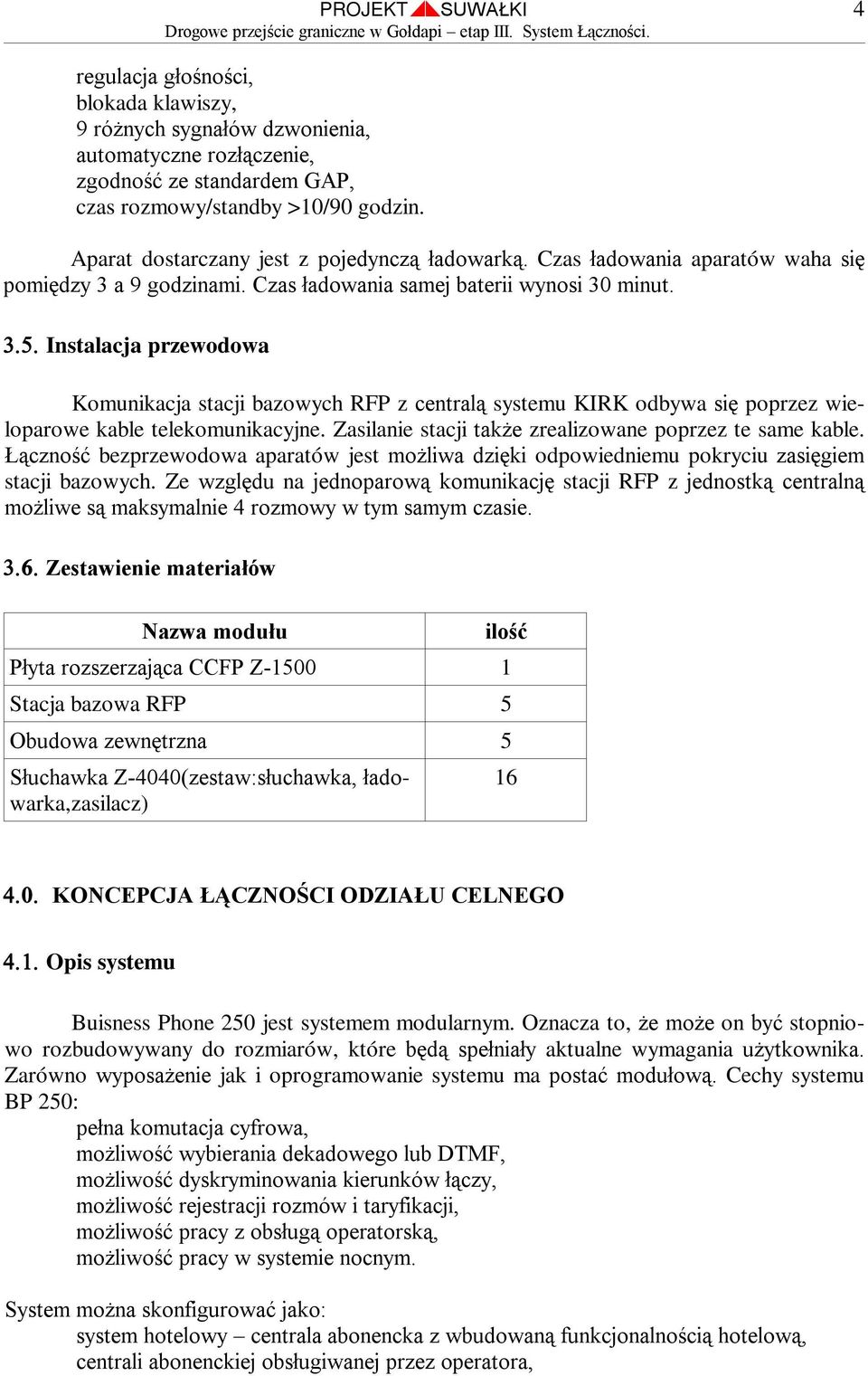 Instalacja przewodowa Komunikacja stacji bazowych RFP z centralą systemu KIRK odbywa się poprzez wieloparowe kable telekomunikacyjne. Zasilanie stacji także zrealizowane poprzez te same kable.