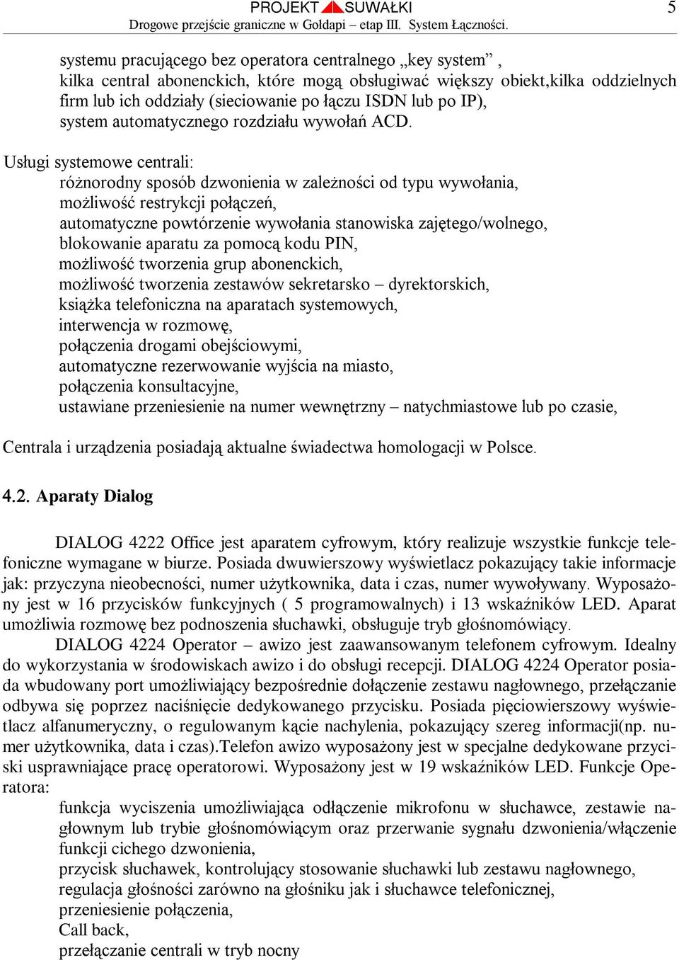 Usługi systemowe centrali: różnorodny sposób dzwonienia w zależności od typu wywołania, możliwość restrykcji połączeń, automatyczne powtórzenie wywołania stanowiska zajętego/wolnego, blokowanie