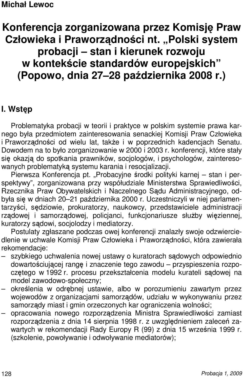 Wstęp Problematyka probacji w teorii i praktyce w polskim systemie prawa karnego była przedmiotem zainteresowania senackiej Komisji Praw Człowieka i Praworządności od wielu lat, takŝe i w poprzednich