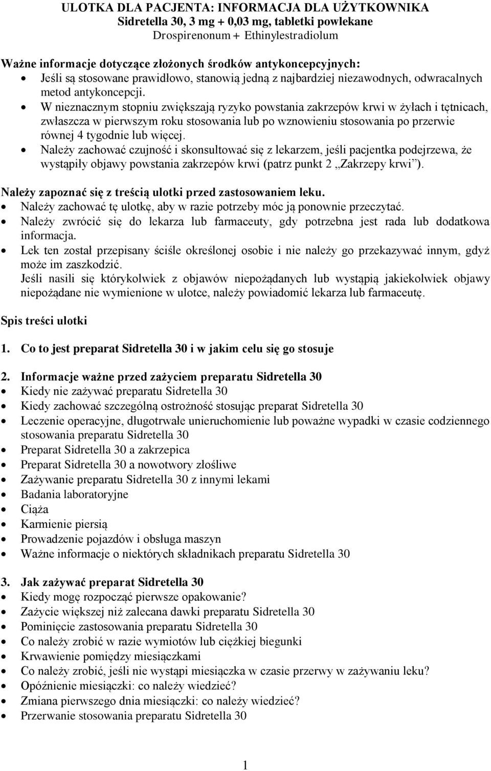 W nieznacznym stopniu zwiększają ryzyko powstania zakrzepów krwi w żyłach i tętnicach, zwłaszcza w pierwszym roku stosowania lub po wznowieniu stosowania po przerwie równej 4 tygodnie lub więcej.