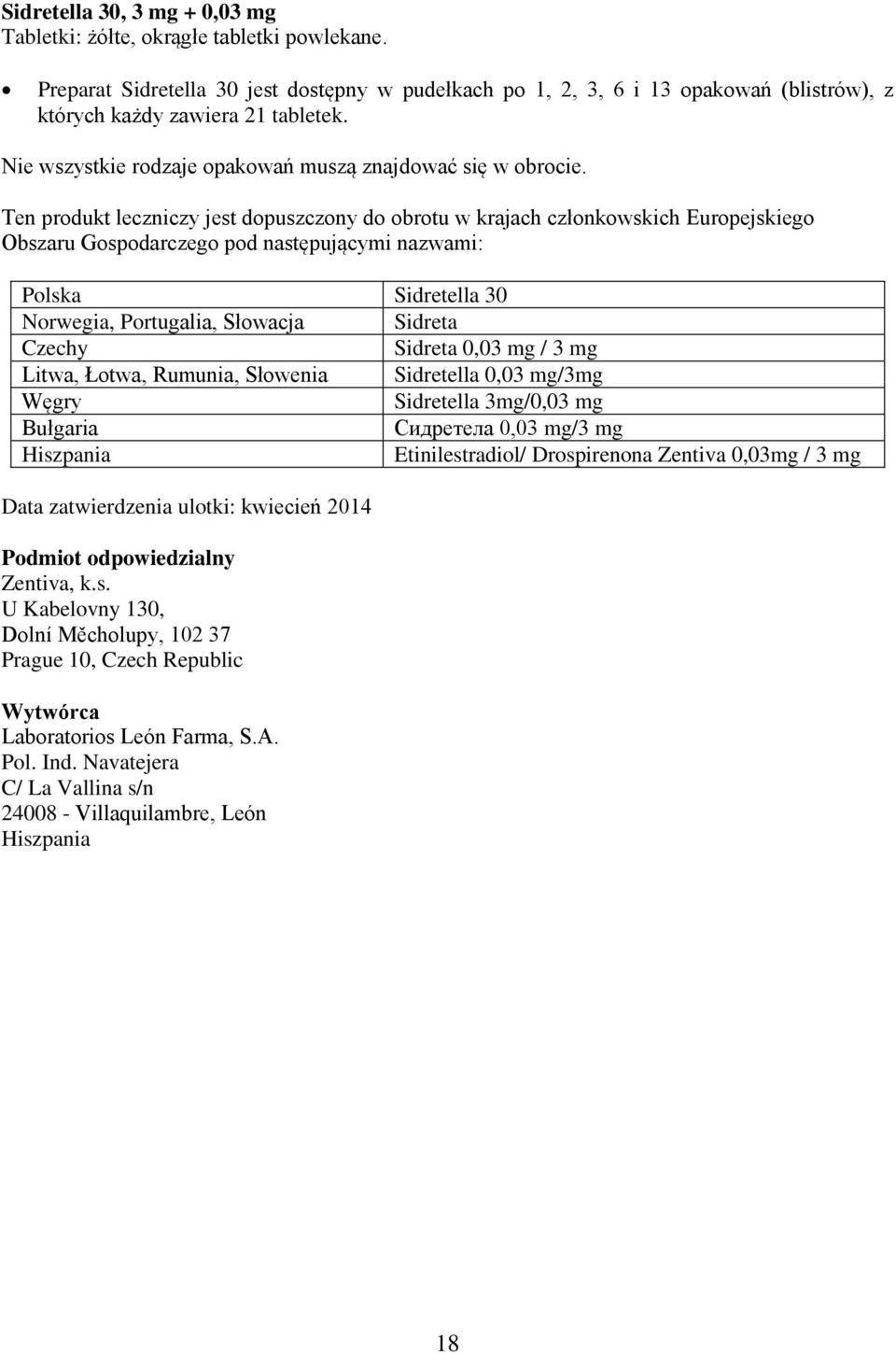 Ten produkt leczniczy jest dopuszczony do obrotu w krajach członkowskich Europejskiego Obszaru Gospodarczego pod następującymi nazwami: Polska Sidretella 30 Norwegia, Portugalia, Słowacja Sidreta