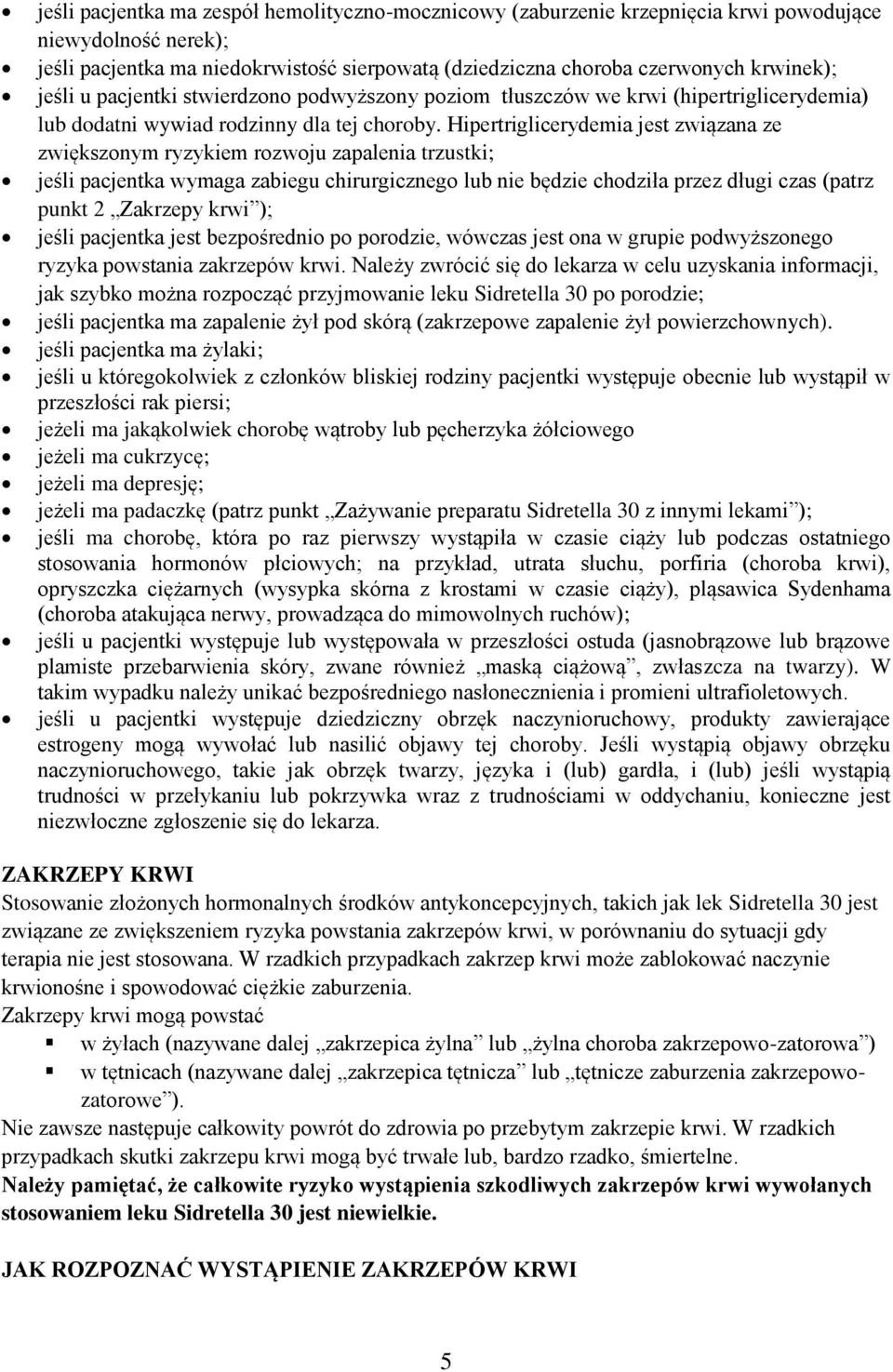 Hipertriglicerydemia jest związana ze zwiększonym ryzykiem rozwoju zapalenia trzustki; jeśli pacjentka wymaga zabiegu chirurgicznego lub nie będzie chodziła przez długi czas (patrz punkt 2 Zakrzepy