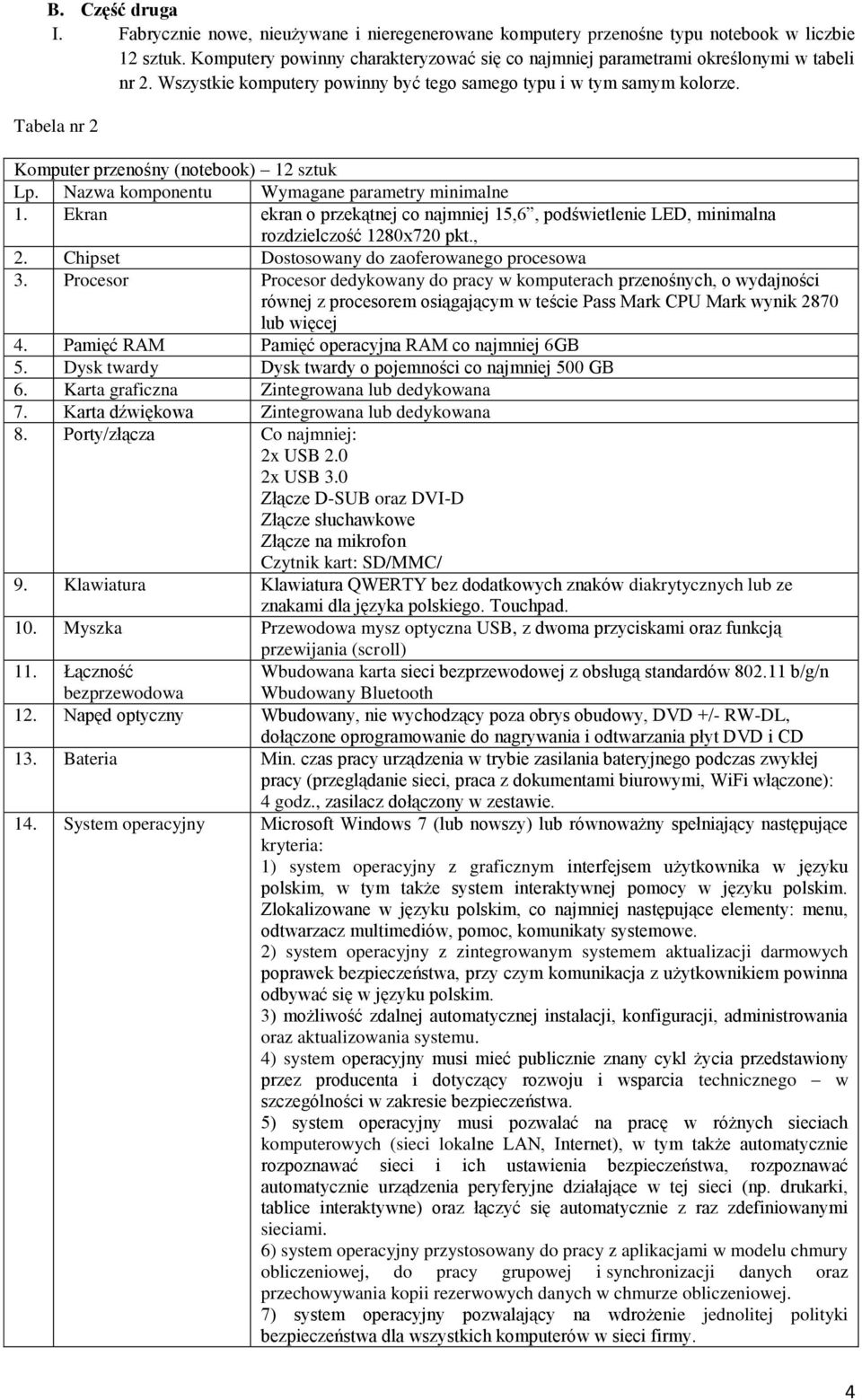 Tabela nr 2 Komputer przenośny (notebook) 12 sztuk 1. Ekran ekran o przekątnej co najmniej 15,6, podświetlenie LED, minimalna rozdzielczość 1280x720 pkt., 2.
