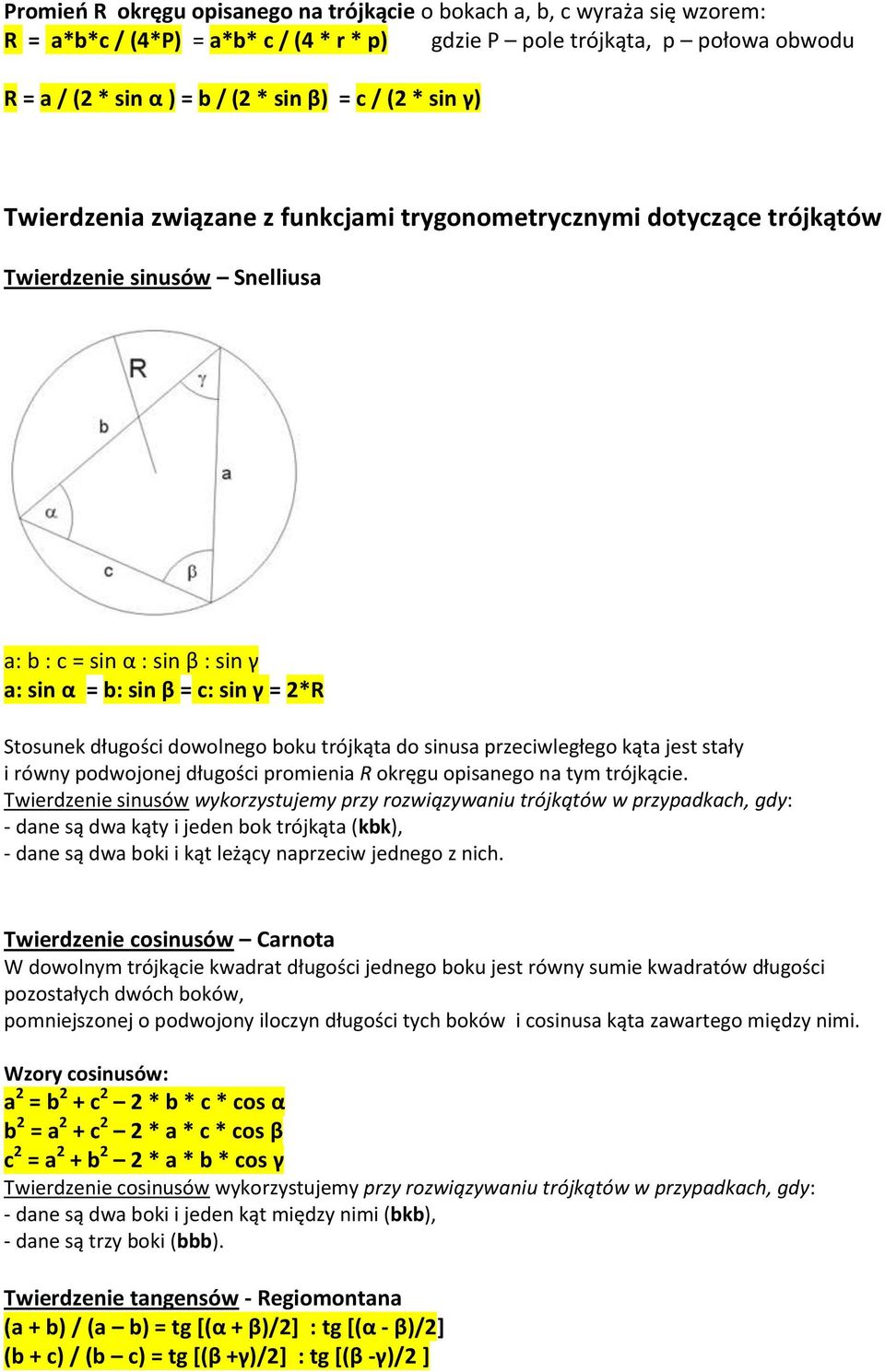 długości dowolnego boku trójkąta do sinusa przeciwległego kąta jest stały i równy podwojonej długości promienia R okręgu opisanego na tym trójkącie.
