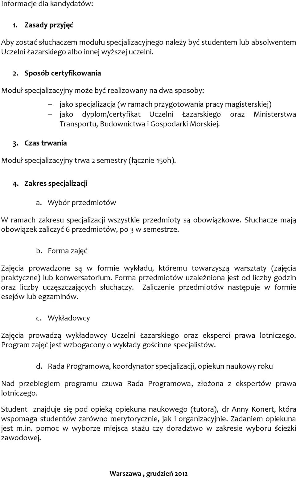 Czas trwania jako specjalizacja (w ramach przygotowania pracy magisterskiej) jako dyplom/certyfikat Uczelni Łazarskiego oraz Ministerstwa Transportu, Budownictwa i Gospodarki Morskiej.