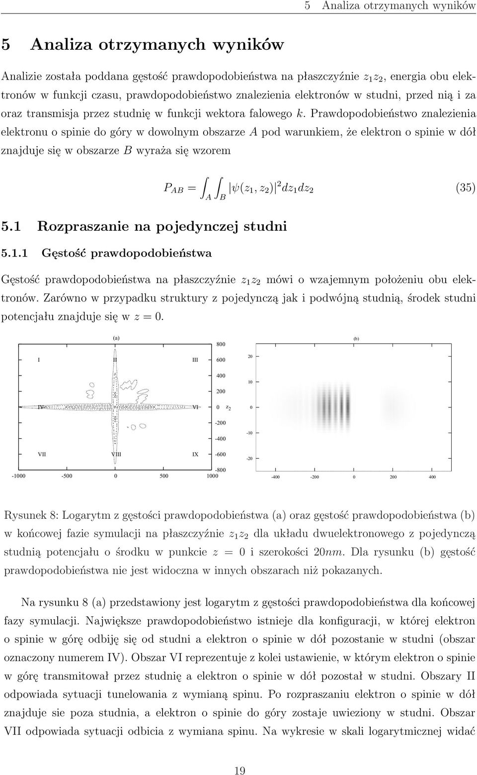 Prawdopodobieństwo znalezienia elektronu o spinie do góry w dowolnym obszarze A pod warunkiem, że elektron o spinie w dół znajduje się w obszarze B wyraża się wzorem P AB = 5.