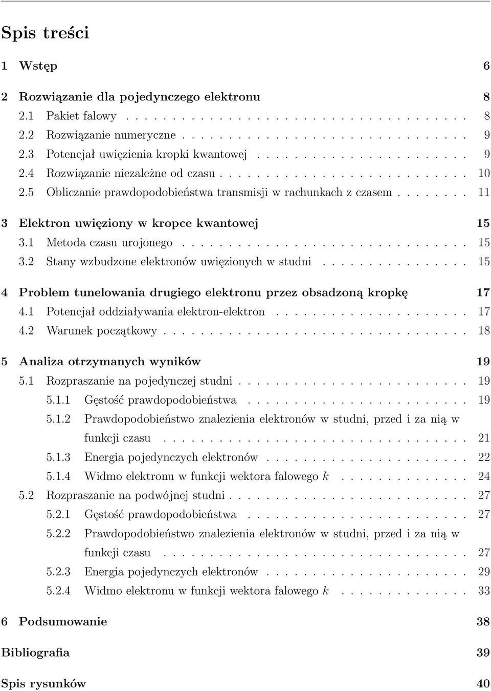 ....... 11 3 Elektron uwięziony w kropce kwantowej 15 3.1 Metoda czasu urojonego............................... 15 3.2 Stany wzbudzone elektronów uwięzionych w studni.