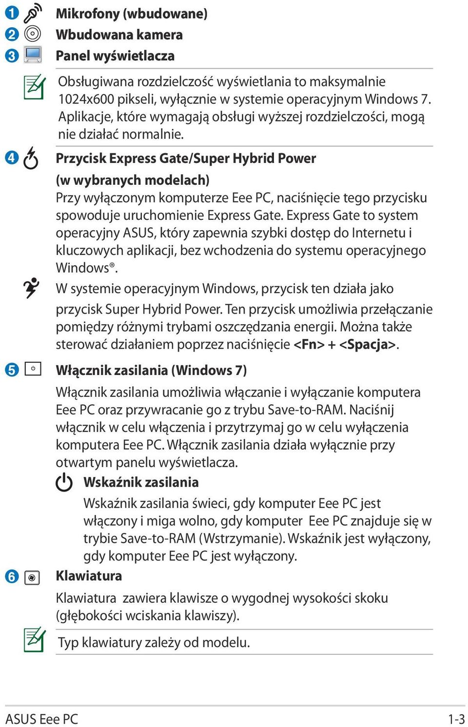 4 5 6 Przycisk Express Gate/Super Hybrid Power (w wybranych modelach) Przy wyłączonym komputerze Eee PC, naciśnięcie tego przycisku spowoduje uruchomienie Express Gate.